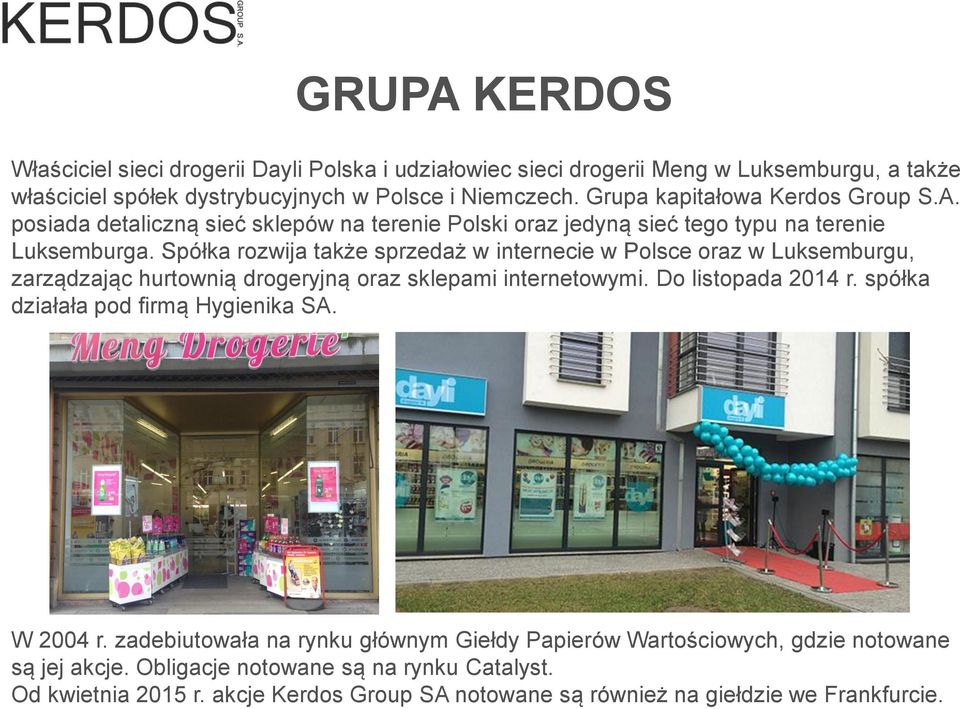 Spółka rozwija także sprzedaż w internecie w Polsce oraz w Luksemburgu, zarządzając hurtownią drogeryjną oraz sklepami internetowymi. Do listopada 2014 r.