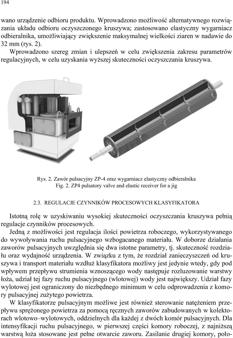 nadawie do 32 mm (rys. 2). Wprowadzono szereg zmian i ulepszeń w celu zwiększenia zakresu parametrów regulacyjnych, w celu uzyskania wyższej skuteczności oczyszczania kruszywa. Rys. 2. Zawór pulsacyjny ZP-4 oraz wygarniacz elastyczny odbieralnika Fig.