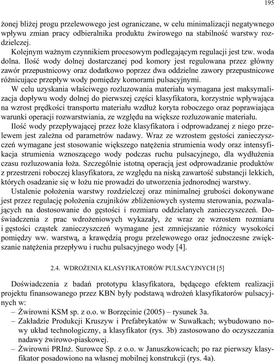 Ilość wody dolnej dostarczanej pod komory jest regulowana przez główny zawór przepustnicowy oraz dodatkowo poprzez dwa oddzielne zawory przepustnicowe różnicujące przepływ wody pomiędzy komorami