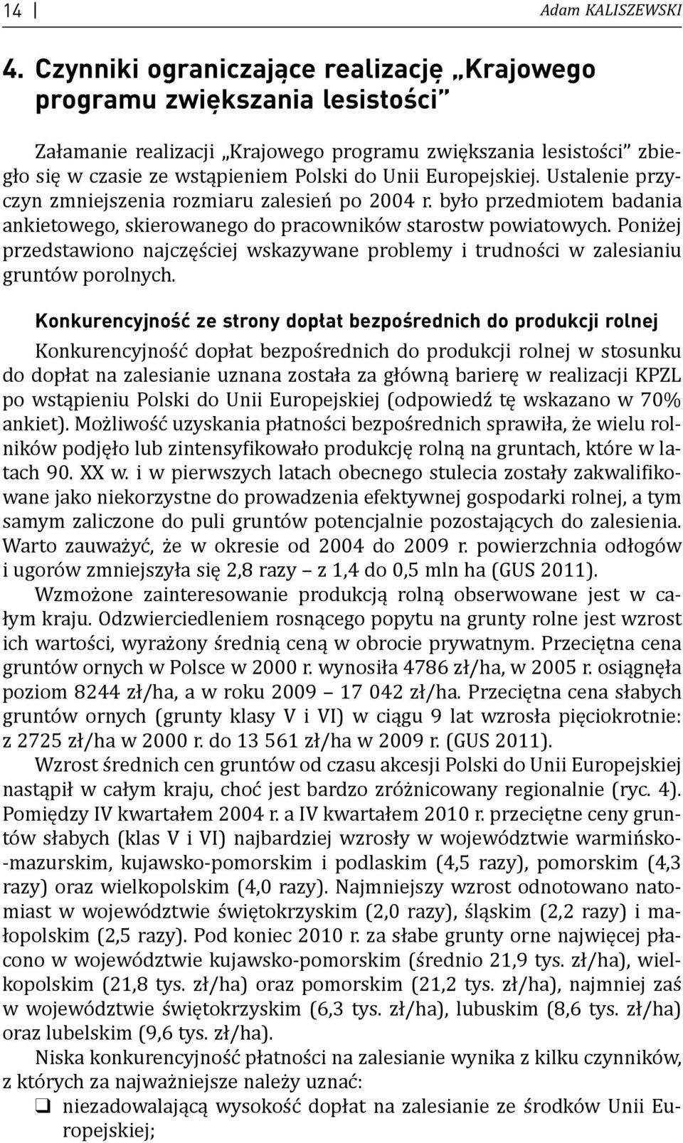 Europejskiej. Ustalenie przyczyn zmniejszenia rozmiaru zalesień po 2004 r. było przedmiotem badania ankietowego, skierowanego do pracowników starostw powiatowych.