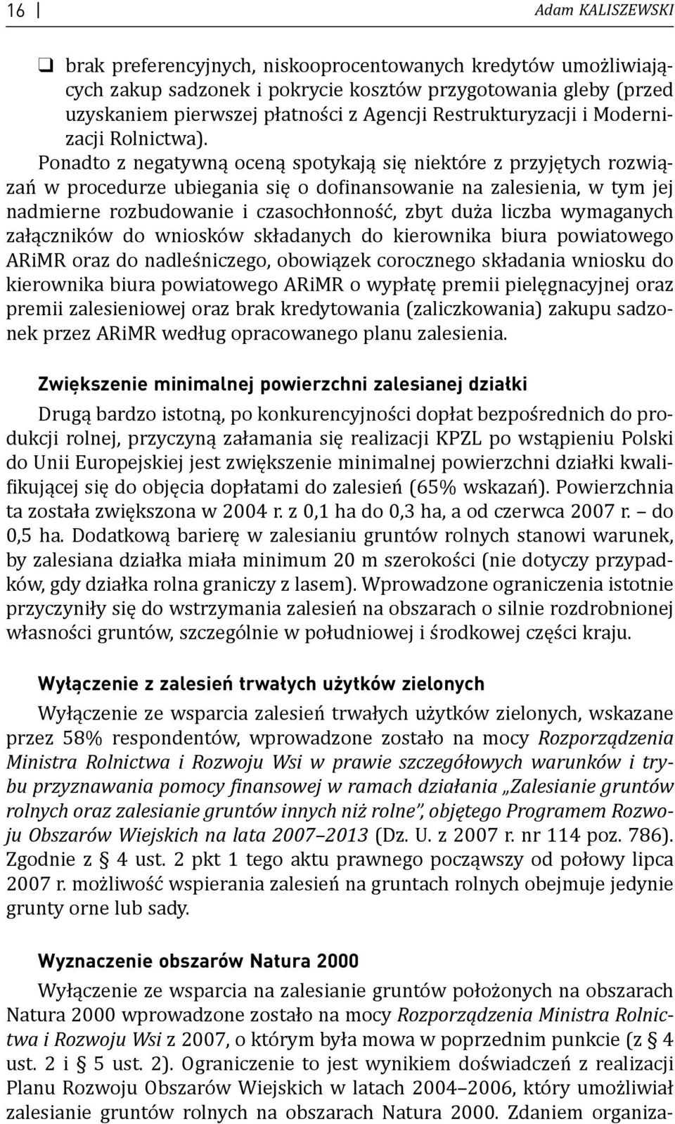 Ponadto z negatywną oceną spotykają się niektóre z przyjętych rozwiązań w procedurze ubiegania się o dofinansowanie na zalesienia, w tym jej nadmierne rozbudowanie i czasochłonność, zbyt duża liczba