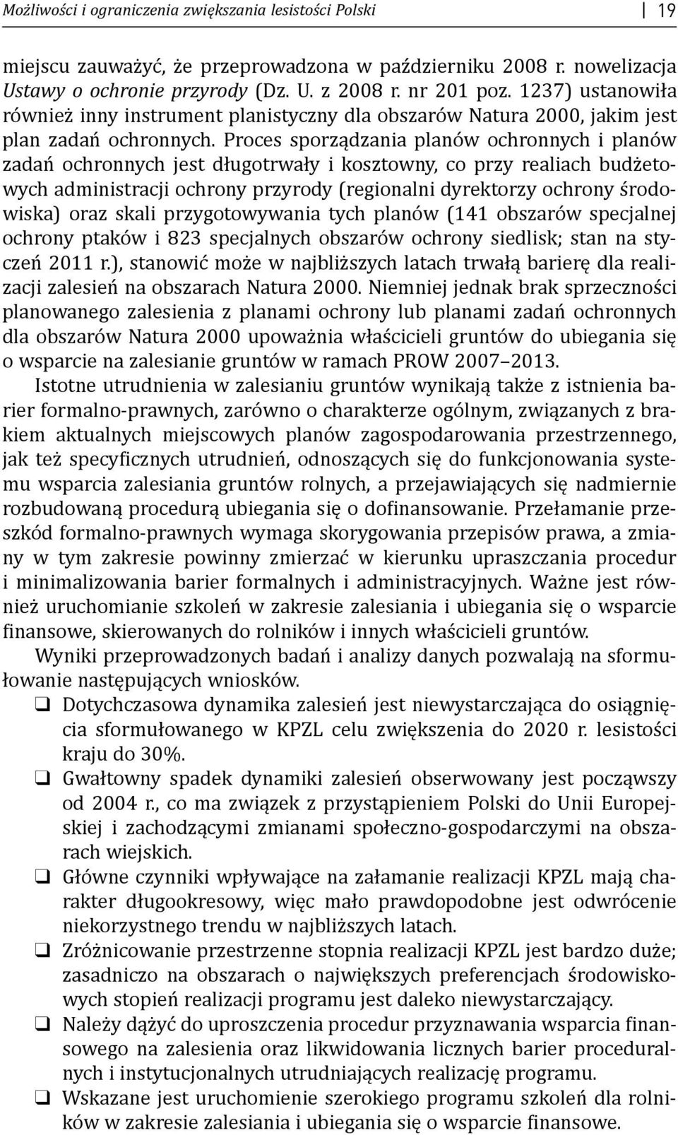 Proces sporządzania planów ochronnych i planów zadań ochronnych jest długotrwały i kosztowny, co przy realiach budżetowych administracji ochrony przyrody (regionalni dyrektorzy ochrony środowiska)