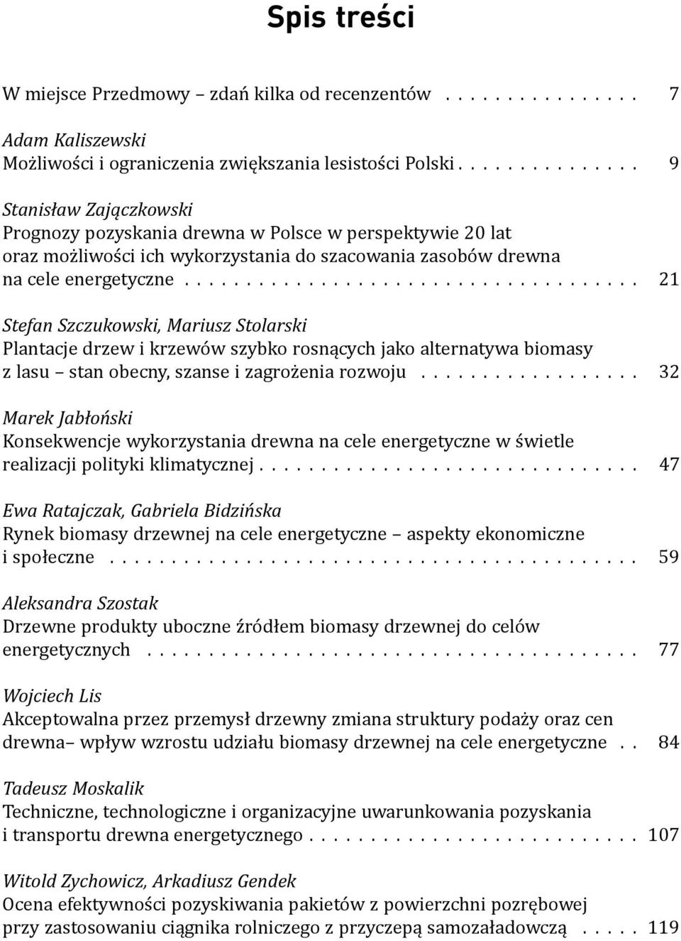 ................................... 21 Stefan Szczukowski, Mariusz Stolarski Plantacje drzew i krzewów szybko rosnących jako alternatywa biomasy z lasu stan obecny, szanse i zagrożenia rozwoju.