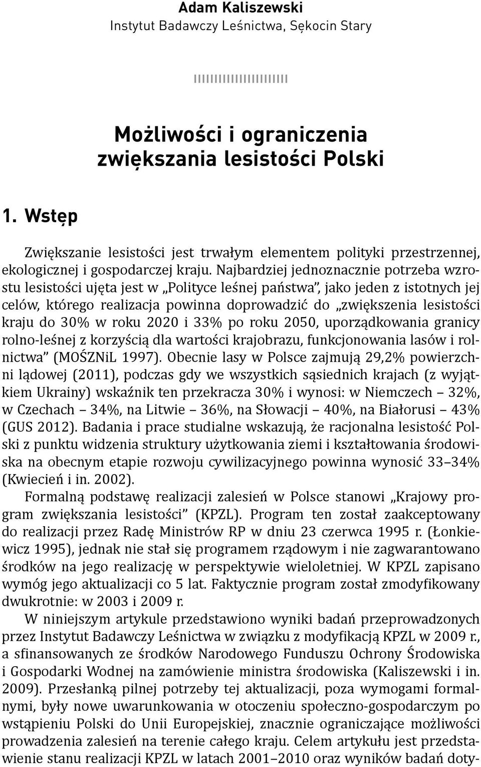 Najbardziej jednoznacznie potrzeba wzrostu lesistości ujęta jest w Polityce leśnej państwa, jako jeden z istotnych jej celów, którego realizacja powinna doprowadzić do zwiększenia lesistości kraju do