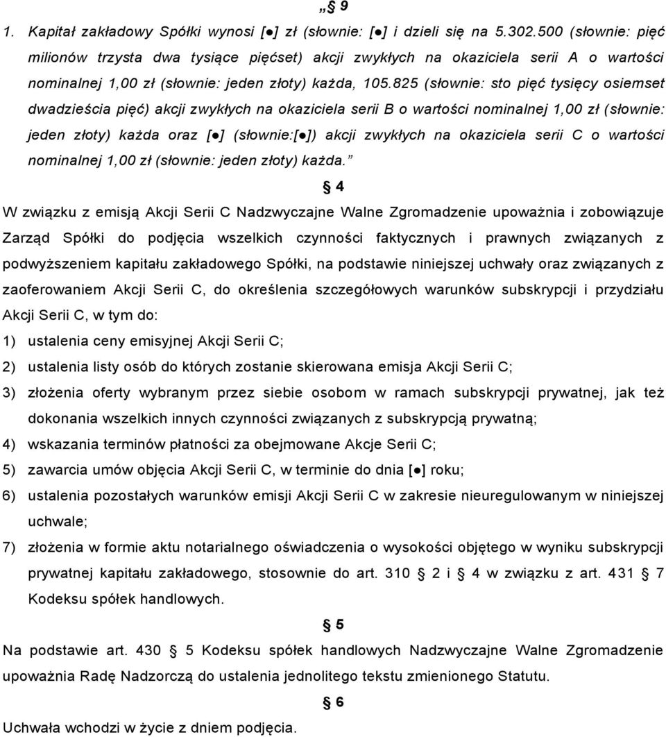 825 (słownie: sto pięć tysięcy osiemset dwadzieścia pięć) akcji zwykłych na okaziciela serii B o wartości nominalnej 1,00 zł (słownie: jeden złoty) każda oraz [ ] (słownie:[ ]) akcji zwykłych na