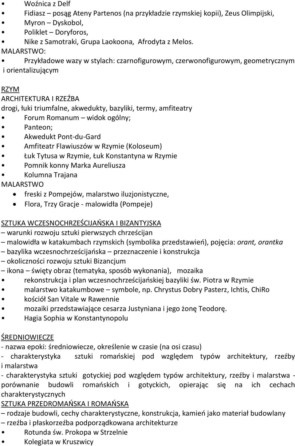 Forum Romanum widok ogólny; Panteon; Akwedukt Pont-du-Gard Amfiteatr Flawiuszów w Rzymie (Koloseum) Łuk Tytusa w Rzymie, Łuk Konstantyna w Rzymie Pomnik konny Marka Aureliusza Kolumna Trajana