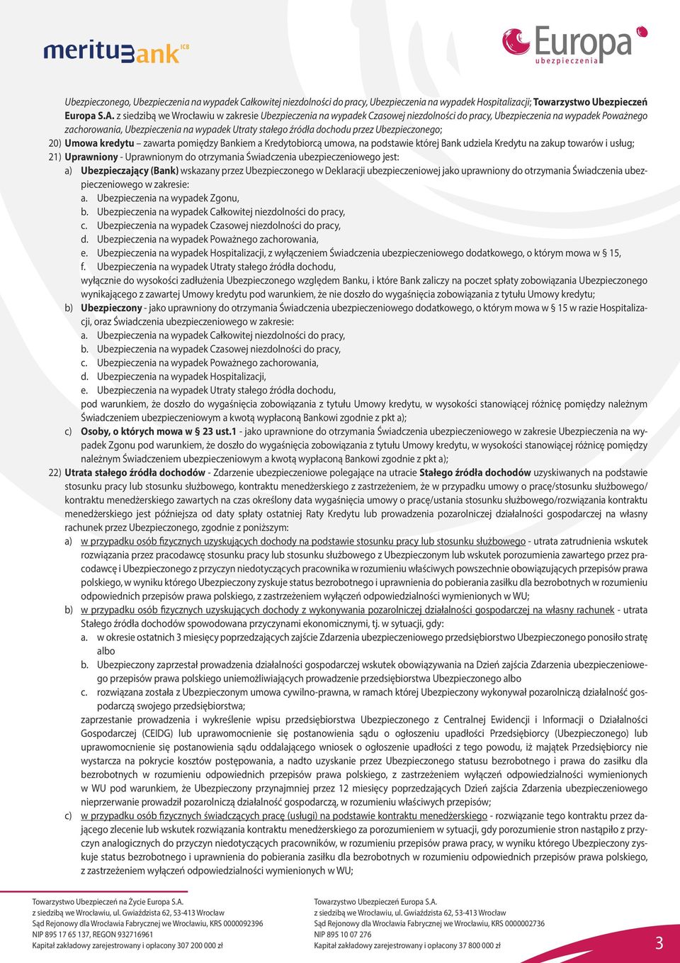 przez Ubezpieczonego; 20) Umowa kredytu zawarta pomiędzy Bankiem a Kredytobiorcą umowa, na podstawie której Bank udziela Kredytu na zakup towarów i usług; 21) Uprawniony - Uprawnionym do otrzymania