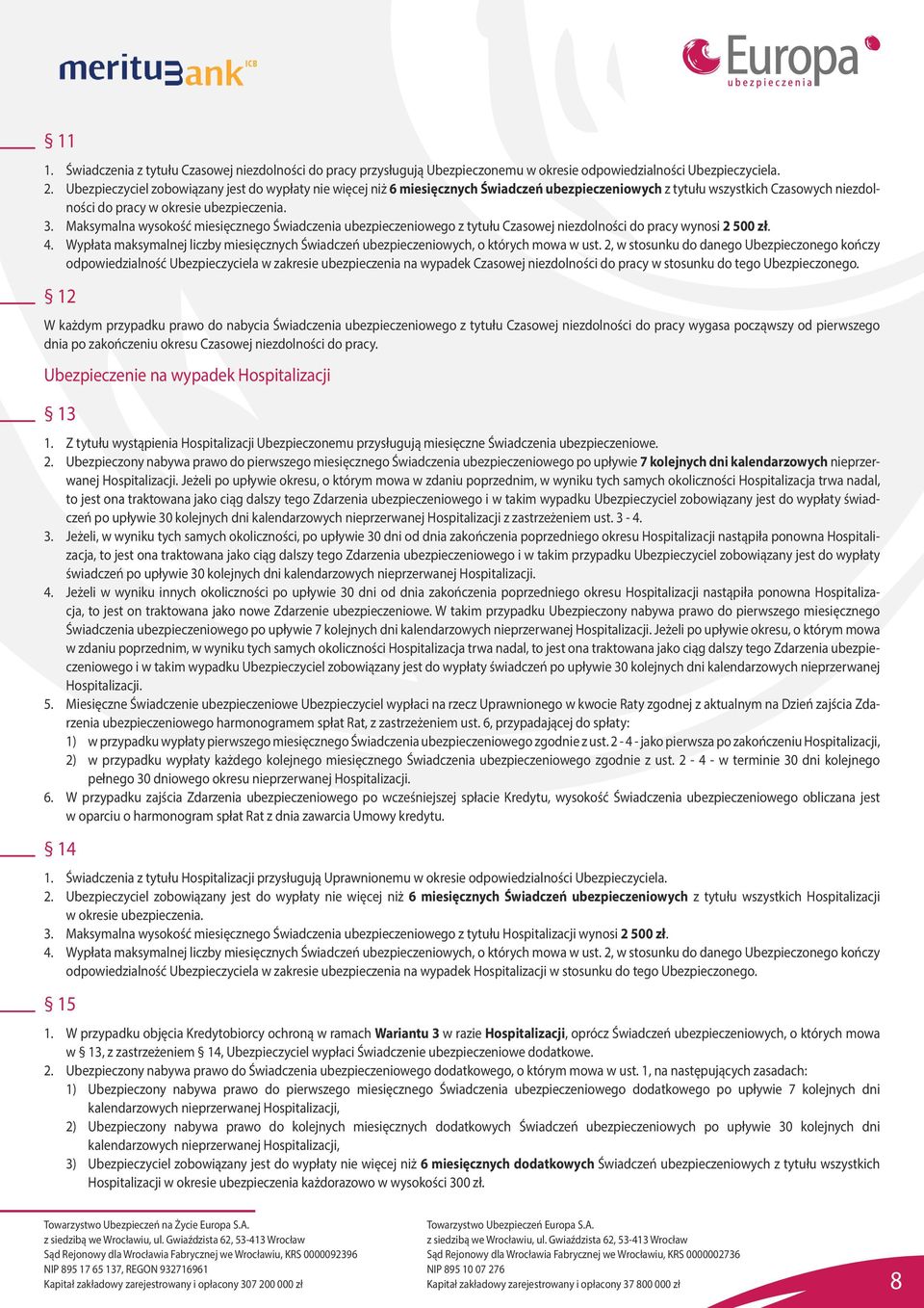 Maksymalna wysokość miesięcznego Świadczenia ubezpieczeniowego z tytułu Czasowej niezdolności do pracy wynosi 2 500 zł. 4.