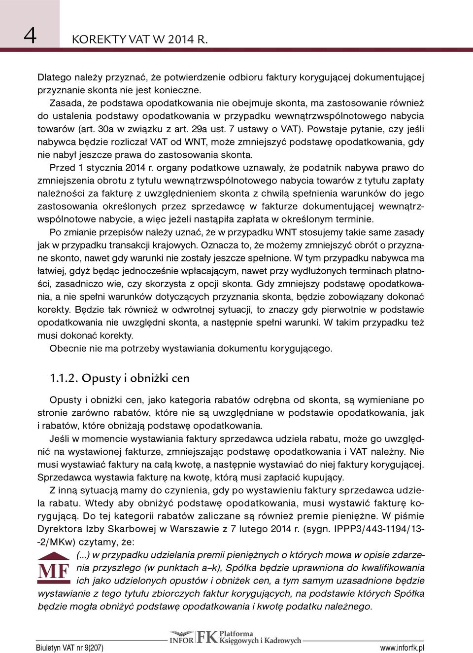 7 ustawy o VAT). Powstaje pytanie, czy jeśli nabywca będzie rozliczał VAT od WNT, może zmniejszyć podstawę opodatkowania, gdy nie nabył jeszcze prawa do zastosowania skonta. Przed 1 stycznia 2014 r.