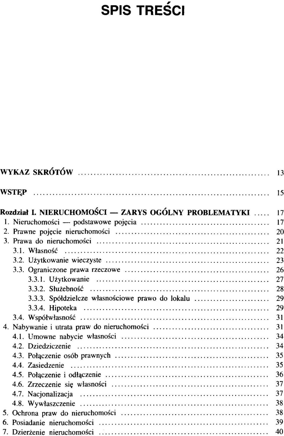 3.4. Hipoteka 29 3.4. Współwłasność 31 4. Nabywanie i utrata praw do nieruchomości 31 4.1. Umowne nabycie własności 34 4.2. Dziedziczenie 34 4.3. Połączenie osób prawnych 35 4.4. Zasiedzenie 35 4.