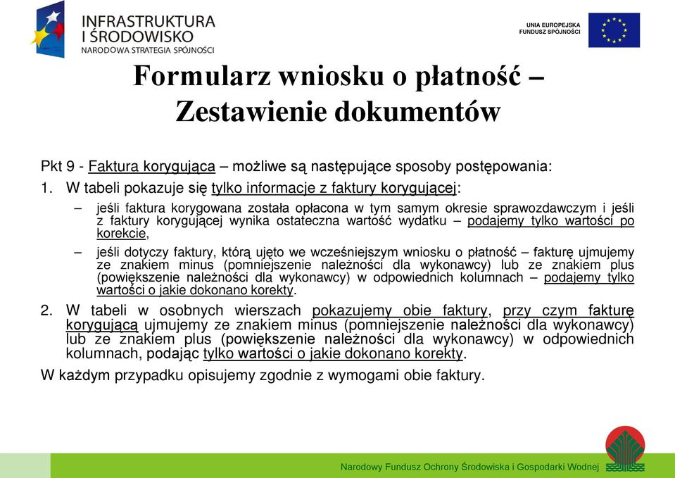 wydatku podajemy tylko wartości po korekcie, jeśli dotyczy faktury, którą ujęto we wcześniejszym wniosku o płatność fakturę ujmujemy ze znakiem minus (pomniejszenie należności dla wykonawcy) lub ze