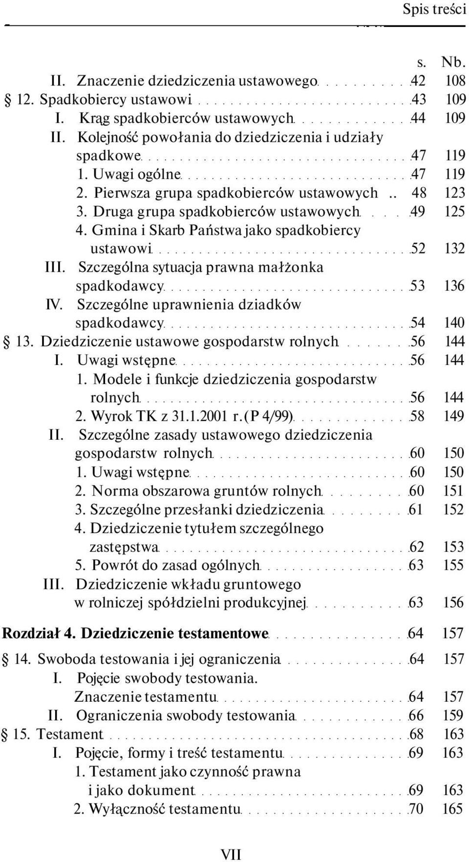 Szczególna sytuacja prawna małżonka spadkodawcy 53 136 IV. Szczególne uprawnienia dziadków spadkodawcy 54 140 13. Dziedziczenie ustawowe gospodarstw rolnych 56 144 I. Uwagi wstępne 56 144 1.