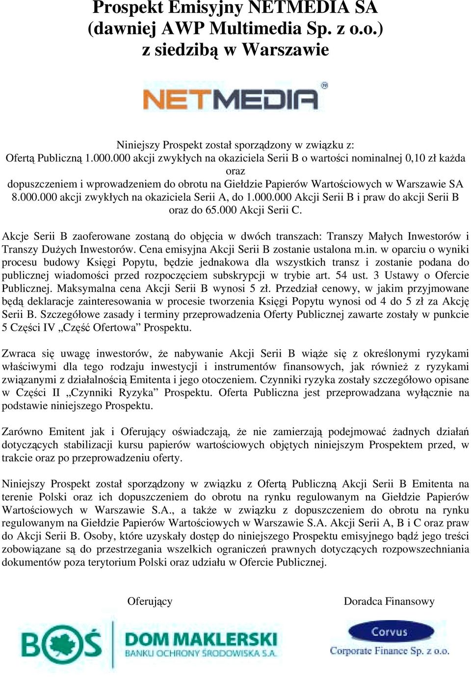 000.000 Akcji Serii B i praw do akcji Serii B oraz do 65.000 Akcji Serii C. Akcje Serii B zaoferowane zostaną do objęcia w dwóch transzach: Transzy Małych Inwestorów i Transzy Dużych Inwestorów.