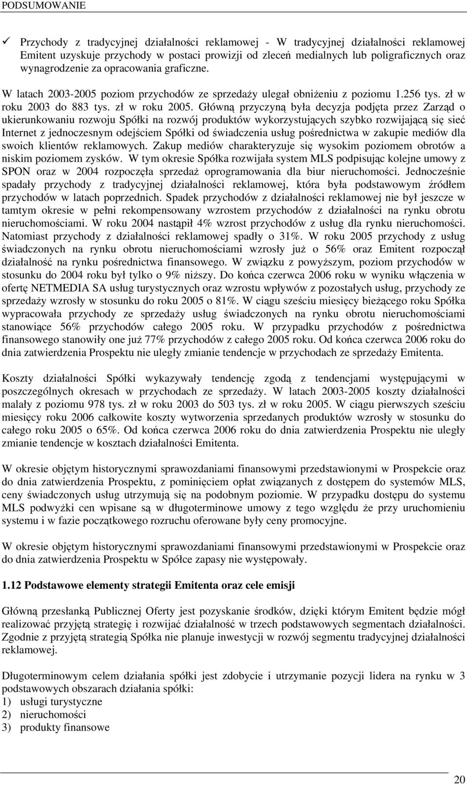 opracowania graficzne. W latach 2003-2005 poziom przychodów ze sprzedaży ulegał obniżeniu z poziomu 1.256 tys. zł w roku 2003 do 883 tys. zł w roku 2005.