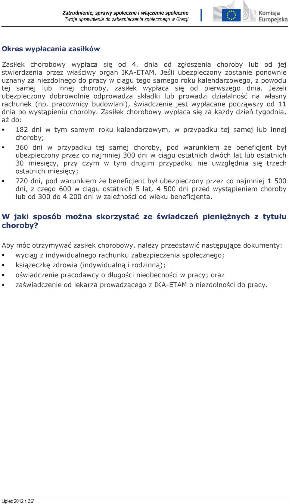 Jeżeli ubezpieczony dobrowolnie odprowadza składki lub prowadzi działalność na własny rachunek (np. pracownicy budowlani), świadczenie jest wypłacane począwszy od 11 dnia po wystąpieniu choroby.