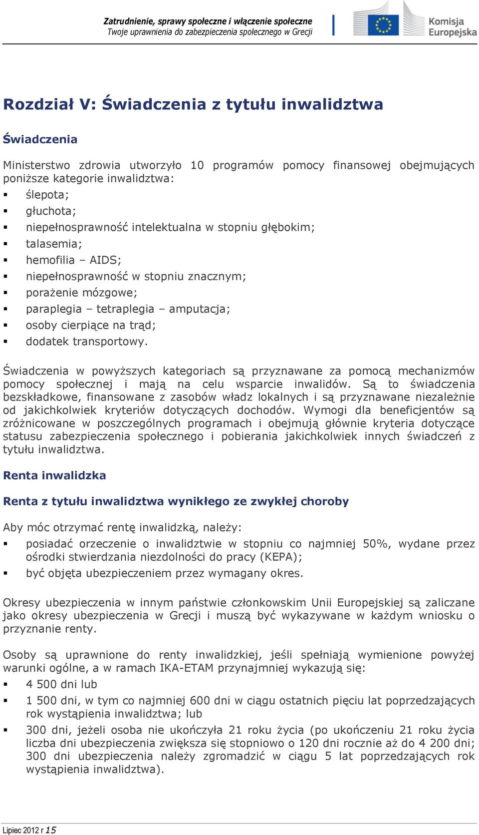 dodatek transportowy. Świadczenia w powyższych kategoriach są przyznawane za pomocą mechanizmów pomocy społecznej i mają na celu wsparcie inwalidów.