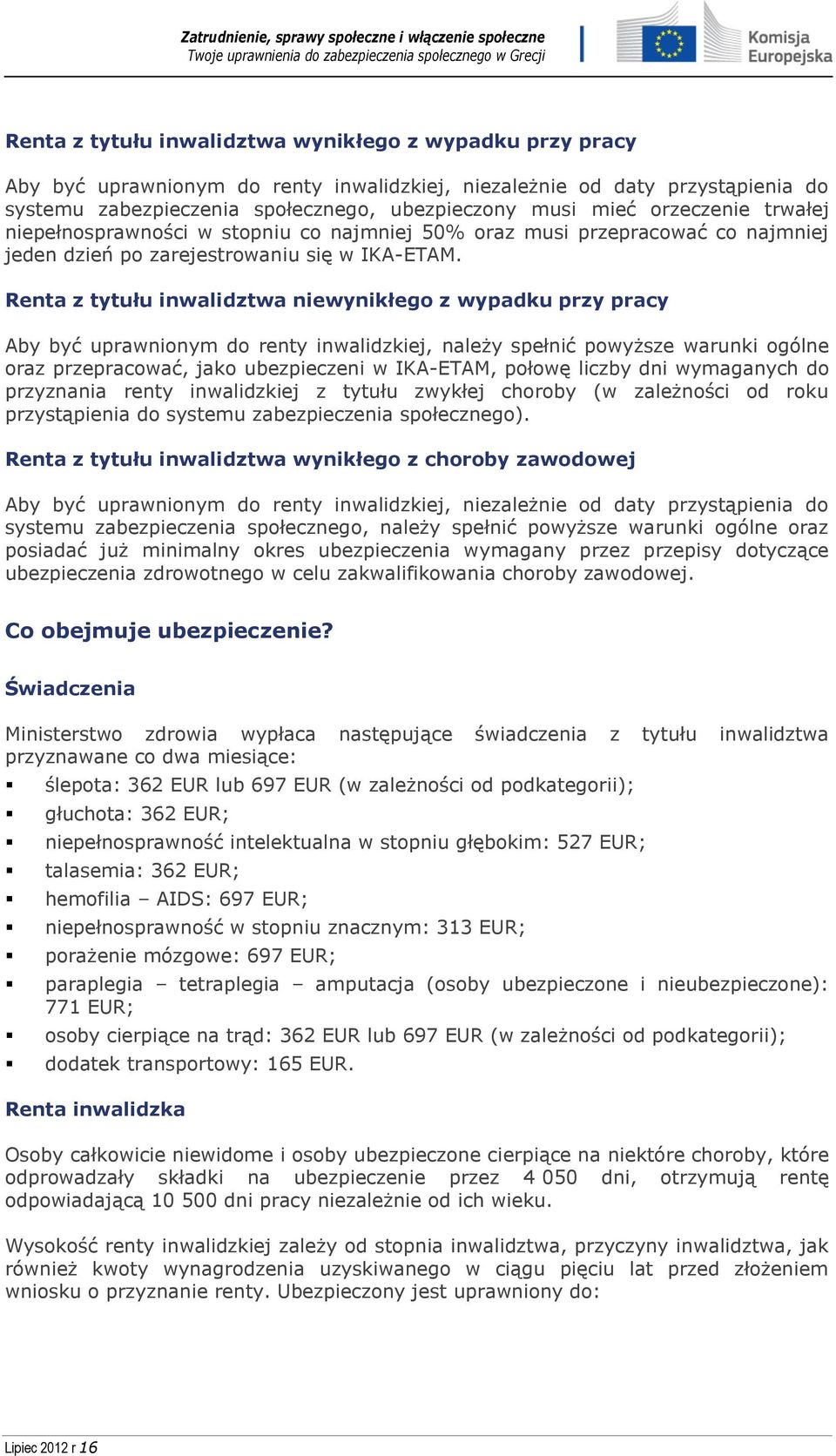 Renta z tytułu inwalidztwa niewynikłego z wypadku przy pracy Aby być uprawnionym do renty inwalidzkiej, należy spełnić powyższe warunki ogólne oraz przepracować, jako ubezpieczeni w IKA-ETAM, połowę