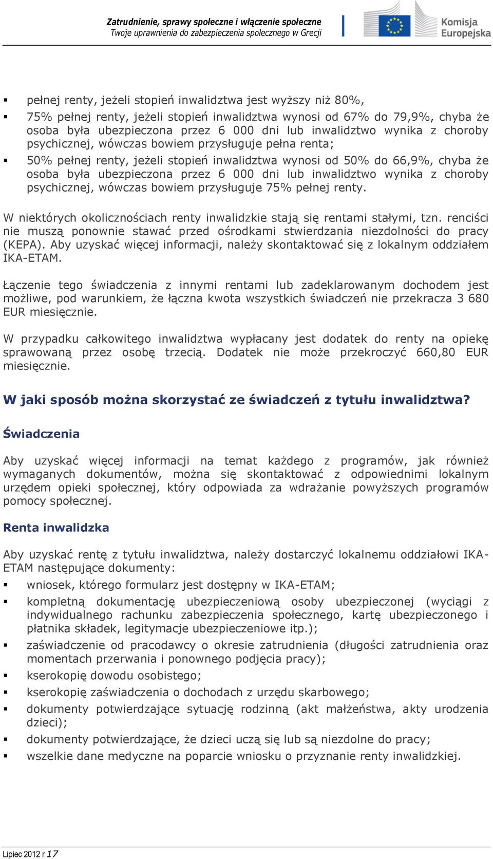 inwalidztwo wynika z choroby psychicznej, wówczas bowiem przysługuje 75% pełnej renty. W niektórych okolicznościach renty inwalidzkie stają się rentami stałymi, tzn.