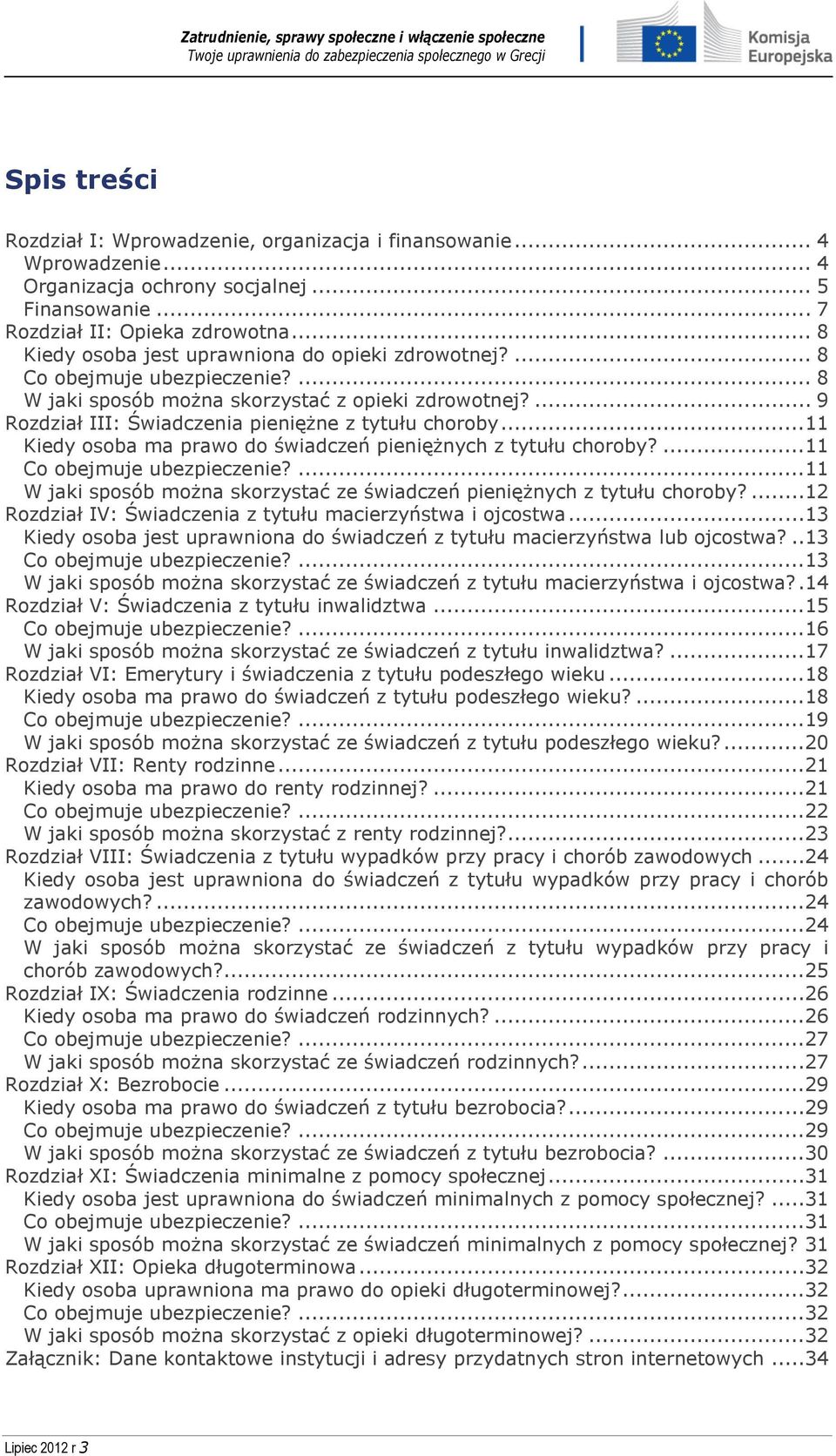 ..11 Kiedy osoba ma prawo do świadczeń pieniężnych z tytułu choroby?...11 Co obejmuje ubezpieczenie?...11 W jaki sposób można skorzystać ze świadczeń pieniężnych z tytułu choroby?