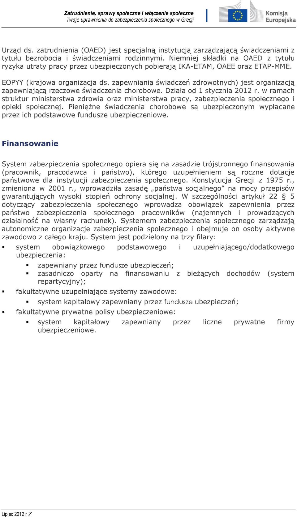 zapewniania świadczeń zdrowotnych) jest organizacją zapewniającą rzeczowe świadczenia chorobowe. Działa od 1 stycznia 2012 r.