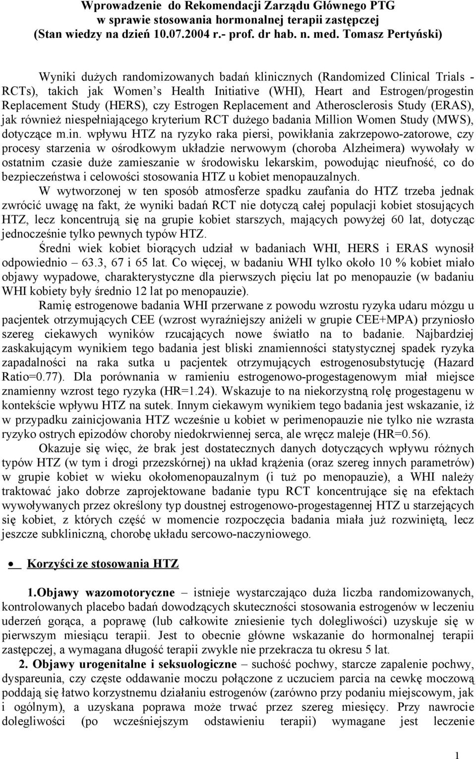 (HERS), czy Estrogen Replacement and Atherosclerosis Study (ERAS), jak również niespełniającego kryterium RCT dużego badania Million Women Study (MWS), dotyczące m.in.