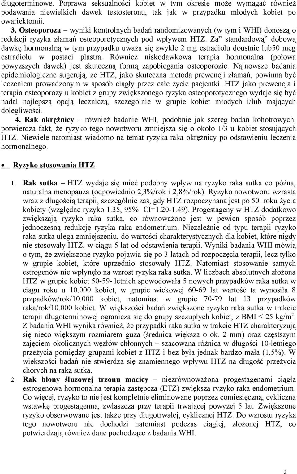 Za standardową dobową dawkę hormonalną w tym przypadku uważa się zwykle 2 mg estradiolu doustnie lub50 mcg estradiolu w postaci plastra.