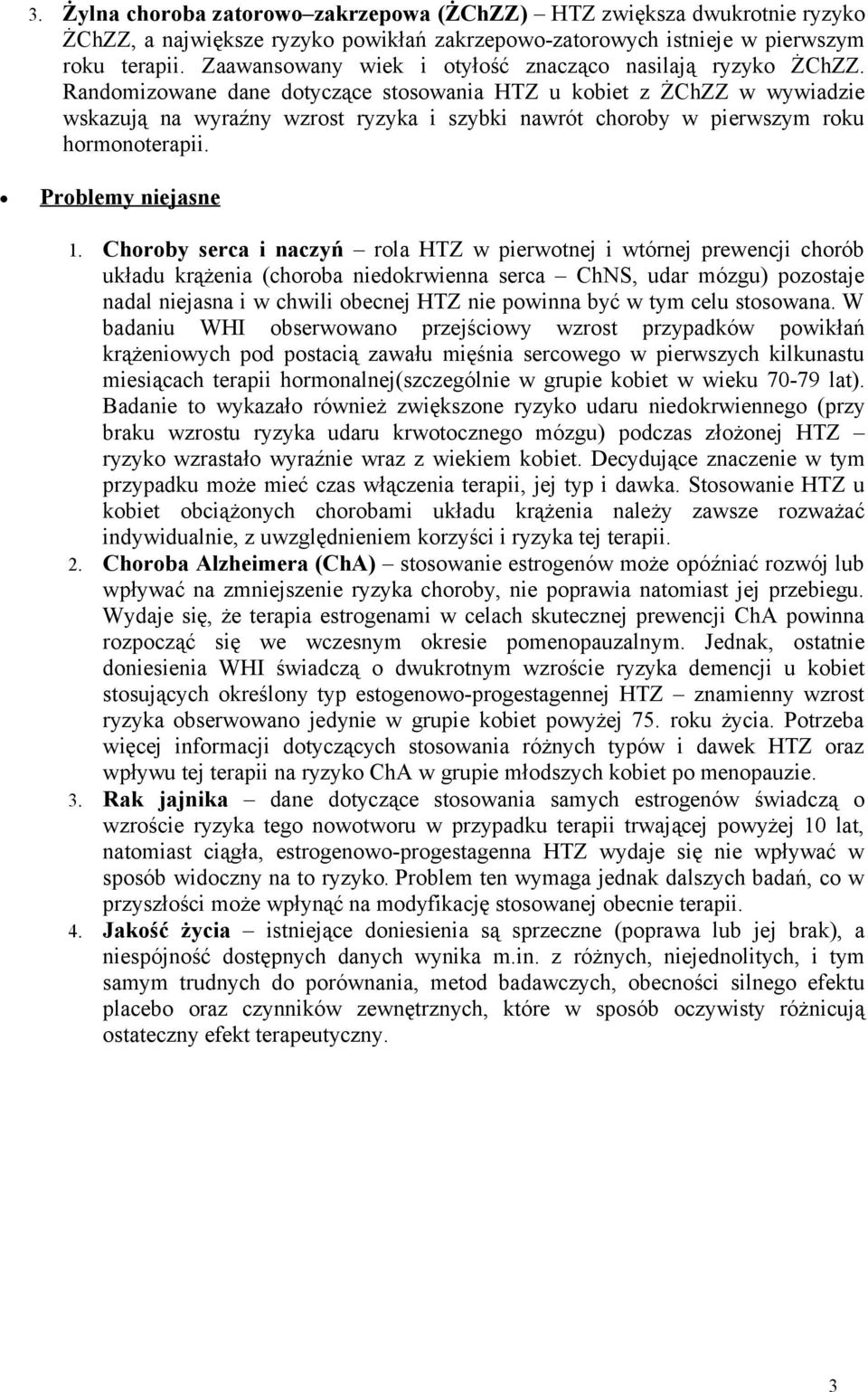 Randomizowane dane dotyczące stosowania HTZ u kobiet z ŻChZZ w wywiadzie wskazują na wyraźny wzrost ryzyka i szybki nawrót choroby w pierwszym roku hormonoterapii. Problemy niejasne 1.