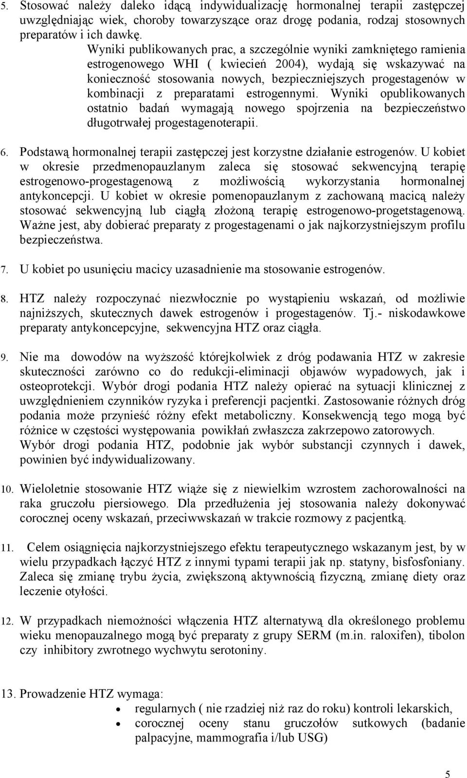 kombinacji z preparatami estrogennymi. Wyniki opublikowanych ostatnio badań wymagają nowego spojrzenia na bezpieczeństwo długotrwałej progestagenoterapii. 6.