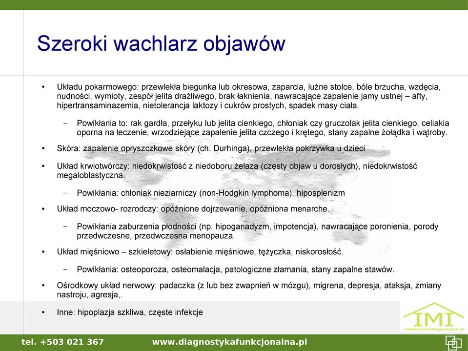 Powikłania to: rak gardła, przełyku lub jelita cienkiego, chłoniak czy gruczolak jelita cienkiego, celiakia oporna na leczenie, wrzodziejące zapalenie jelita czczego i krętego, stany zapalne żołądka