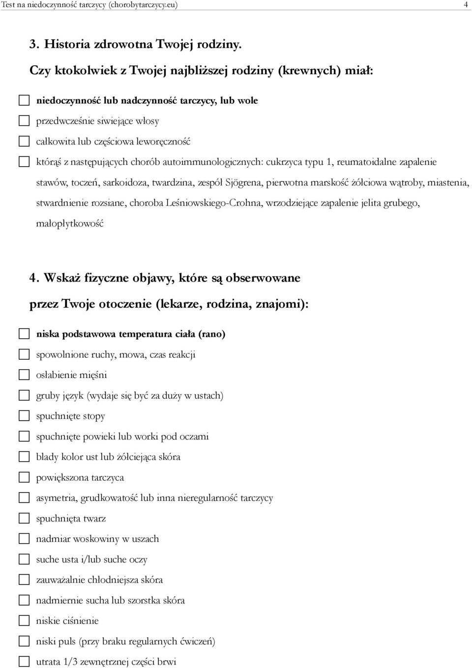 chorób autoimmunologicznych: cukrzyca typu 1, reumatoidalne zapalenie stawów, toczeń, sarkoidoza, twardzina, zespół Sjögrena, pierwotna marskość żółciowa wątroby, miastenia, stwardnienie rozsiane,