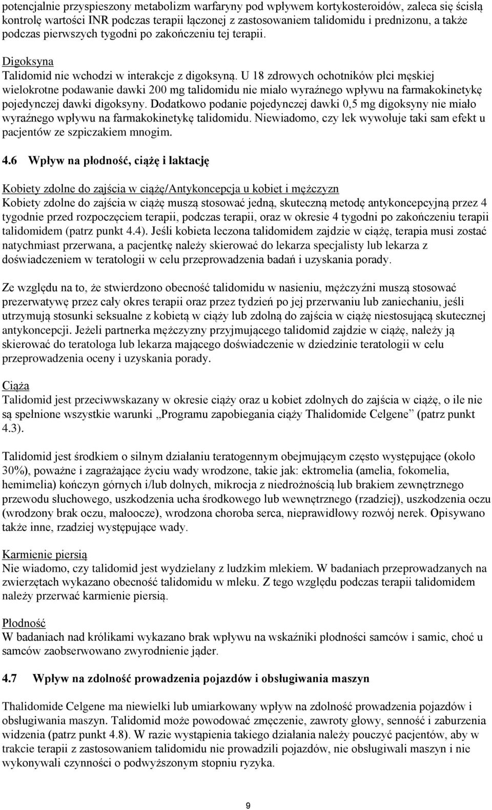 U 18 zdrowych ochotników płci męskiej wielokrotne podawanie dawki 200 mg talidomidu nie miało wyraźnego wpływu na farmakokinetykę pojedynczej dawki digoksyny.
