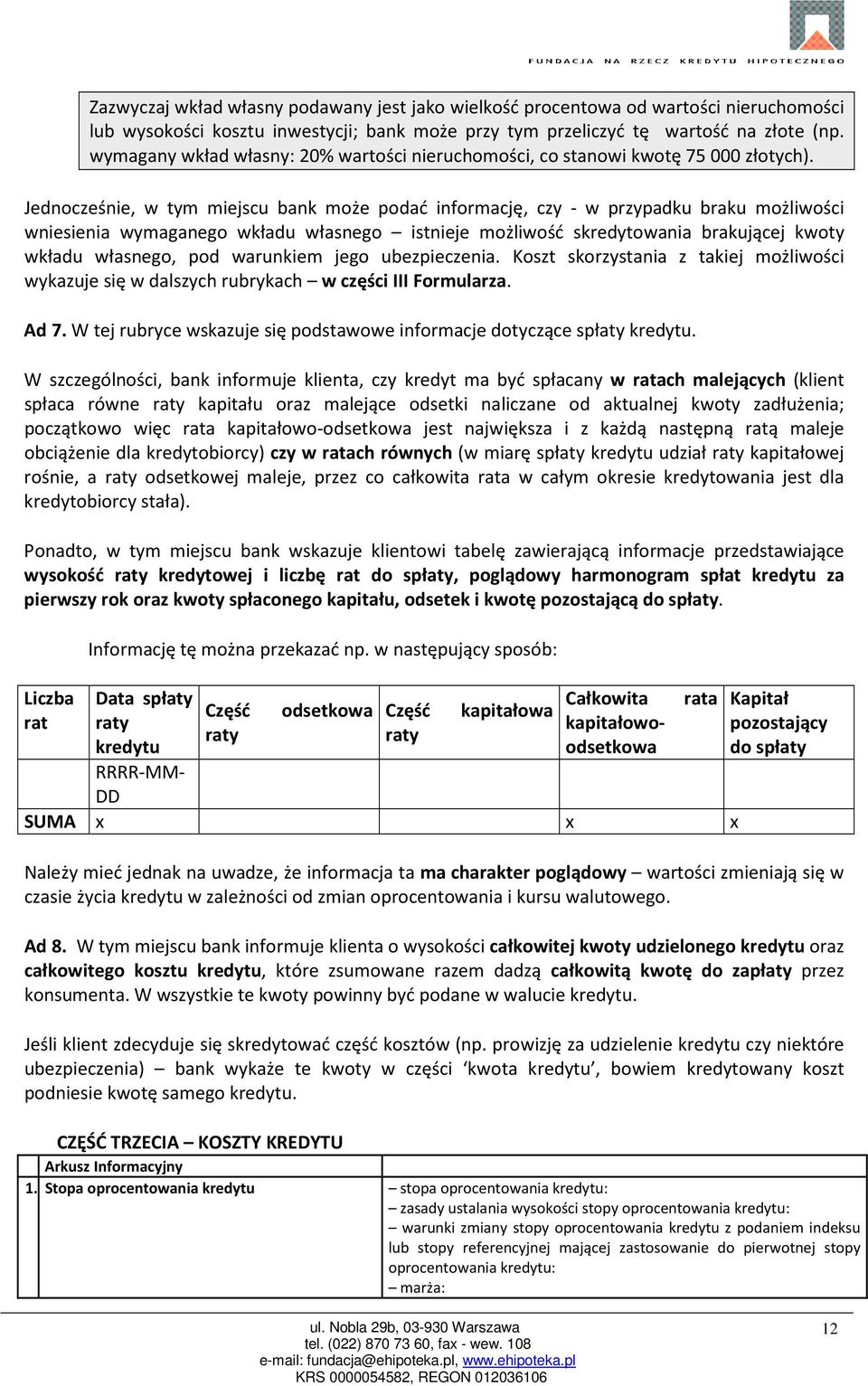 Jednocześnie, w tym miejscu bank może podać informację, czy - w przypadku braku możliwości wniesienia wymaganego wkładu własnego istnieje możliwość skredytowania brakującej kwoty wkładu własnego, pod