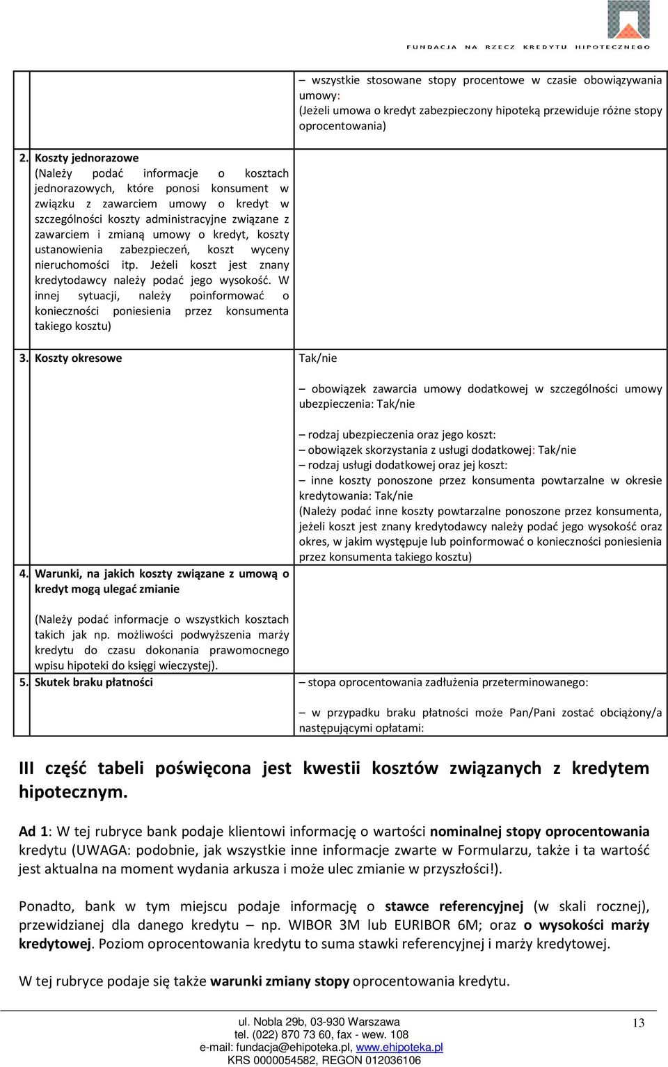 umowy o kredyt, koszty ustanowienia zabezpieczeń, koszt wyceny nieruchomości itp. Jeżeli koszt jest znany kredytodawcy należy podać jego wysokość.