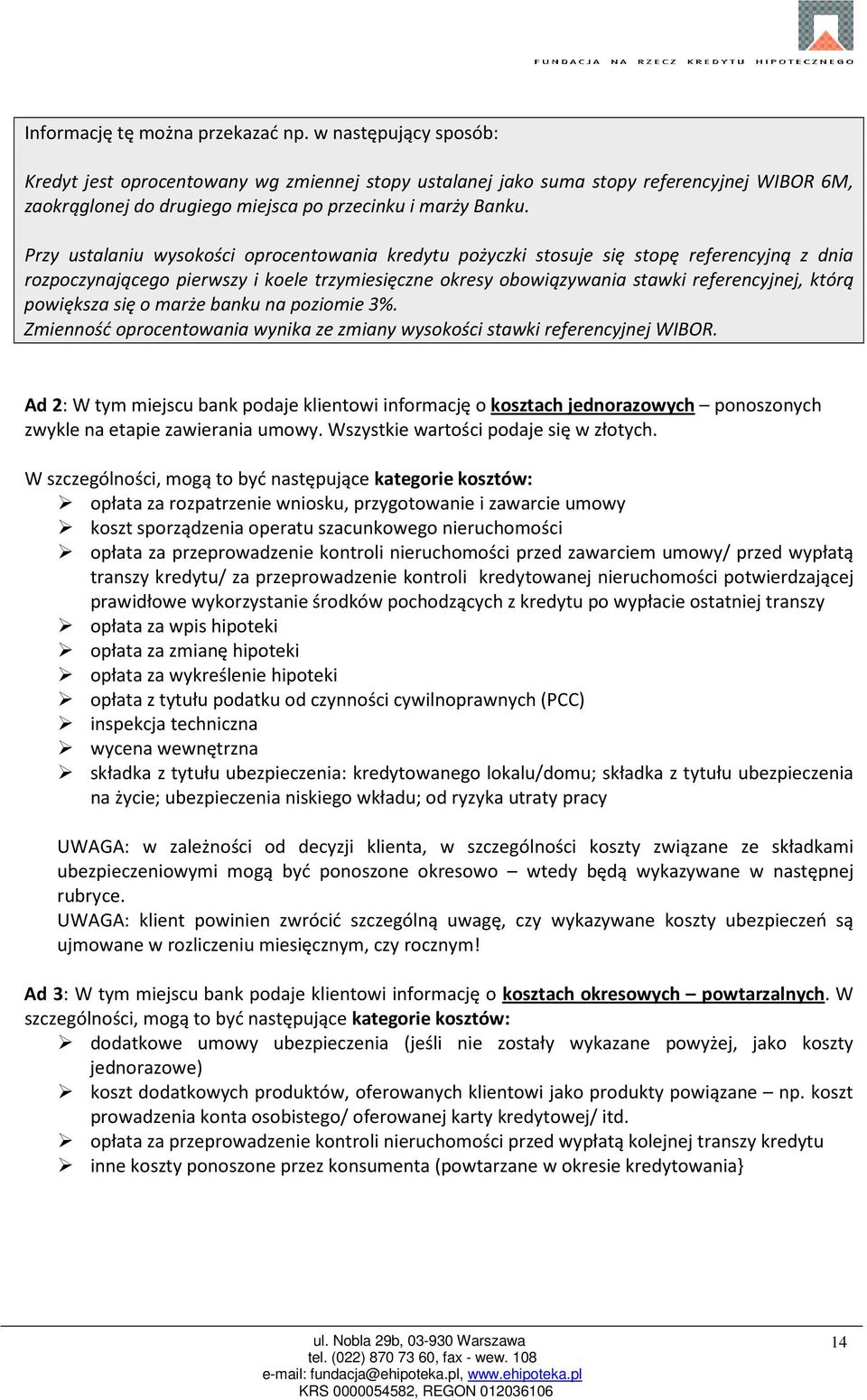 Przy ustalaniu wysokości oprocentowania kredytu pożyczki stosuje się stopę referencyjną z dnia rozpoczynającego pierwszy i koele trzymiesięczne okresy obowiązywania stawki referencyjnej, którą