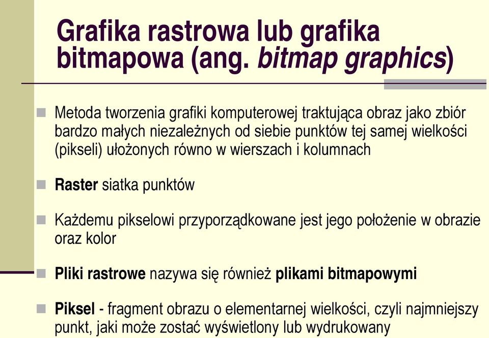 tej samej wielkości (pikseli) ułożonych równo w wierszach i kolumnach Raster siatka punktów Każdemu pikselowi przyporządkowane