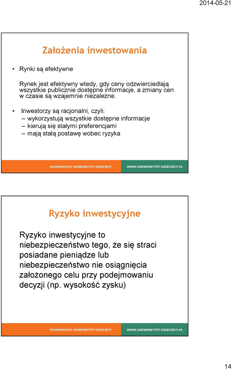 Inwestorzy są racjonalni, czyli: wykorzystują wszystkie dostępne informacje kierują się stałymi preferencjami mają stałą postawę