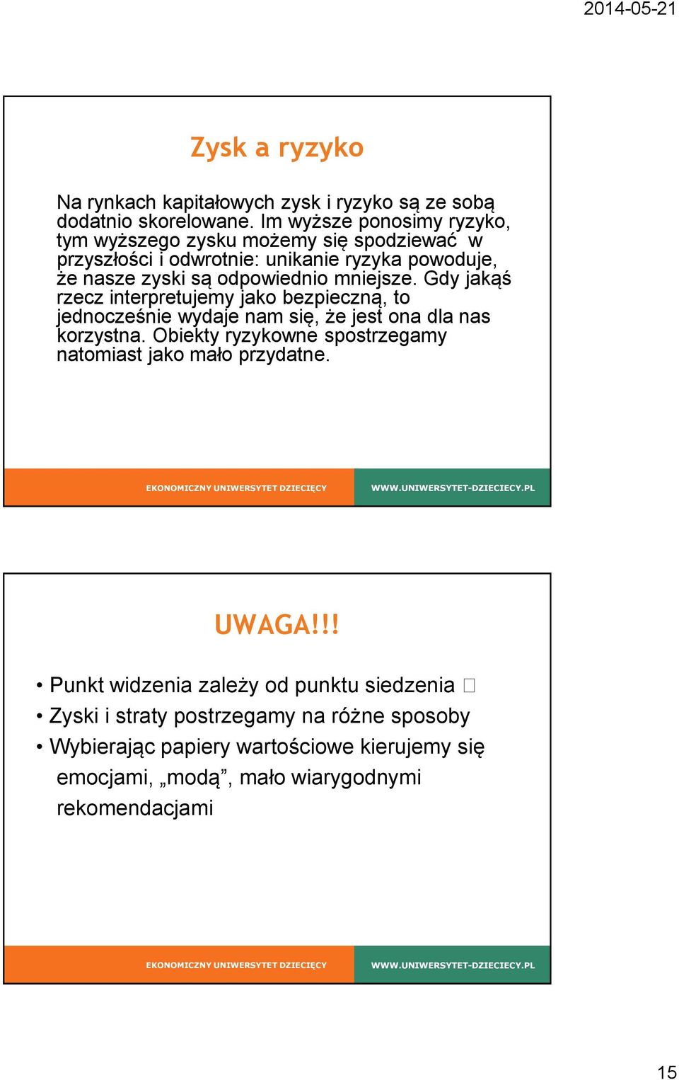 mniejsze. Gdy jakąś rzecz interpretujemy jako bezpieczną, to jednocześnie wydaje nam się, że jest ona dla nas korzystna.