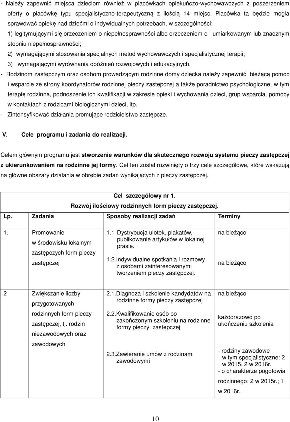 stopniu niepełnosprawności; 2) wymagającymi stosowania specjalnych metod wychowawczych i specjalistycznej terapii; 3) wymagającymi wyrównania opóźnień rozwojowych i edukacyjnych.