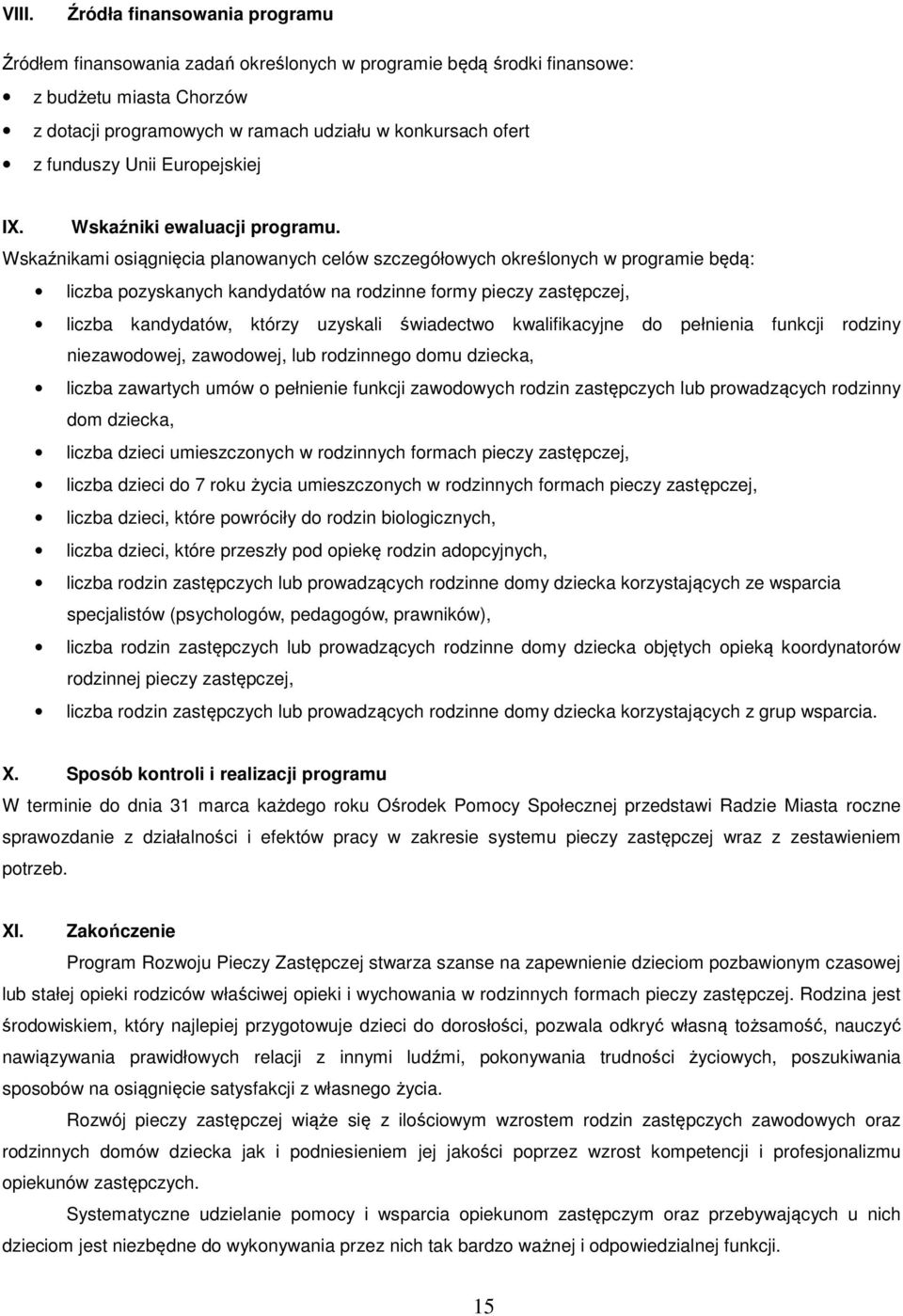 Wskaźnikami osiągnięcia planowanych celów szczegółowych określonych w programie będą: liczba pozyskanych kandydatów na rodzinne formy pieczy zastępczej, liczba kandydatów, którzy uzyskali świadectwo