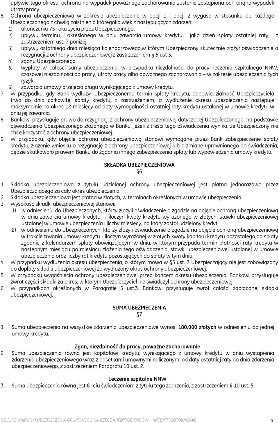 życia przez Ubezpieczonego, 2) upływu terminu, określonego w dniu zawarcia umowy kredytu, jako dzień spłaty ostatniej raty, z zastrzeżeniem ust.