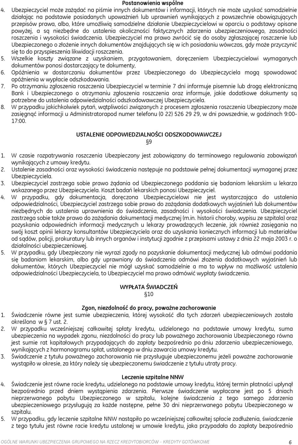 obowiązujących przepisów prawa, albo, które umożliwią samodzielne działanie Ubezpieczycielowi w oparciu o podstawy opisane powyżej, a są niezbędne do ustalenia okoliczności faktycznych zdarzenia