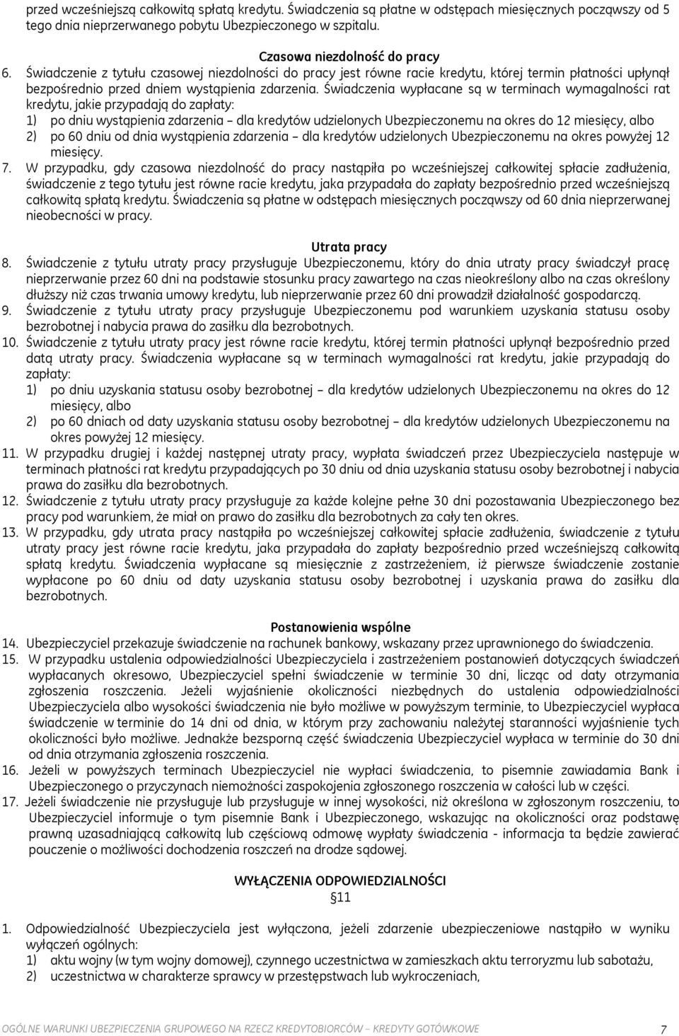 Świadczenia wypłacane są w terminach wymagalności rat kredytu, jakie przypadają do zapłaty: 1) po dniu wystąpienia zdarzenia dla kredytów udzielonych Ubezpieczonemu na okres do 12 miesięcy, albo 2)