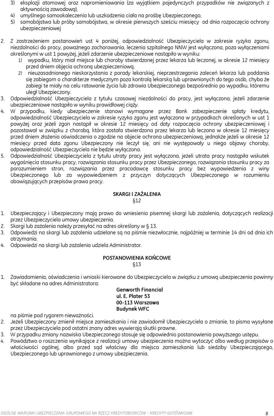 Z zastrzeżeniem postanowień ust 4 poniżej, odpowiedzialność Ubezpieczyciela w zakresie ryzyka zgonu, niezdolności do pracy, poważnego zachorowania, leczenia szpitalnego NNW jest wyłączona, poza