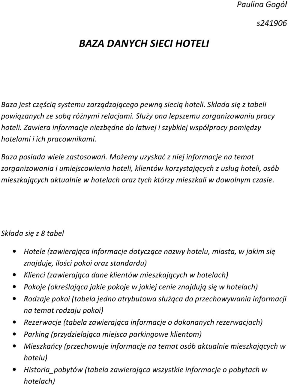 Możemy uzyskać z niej informacje na temat zorganizowania i umiejscowienia hoteli, klientów korzystających z usług hoteli, osób mieszkających aktualnie w hotelach oraz tych którzy mieszkali w dowolnym