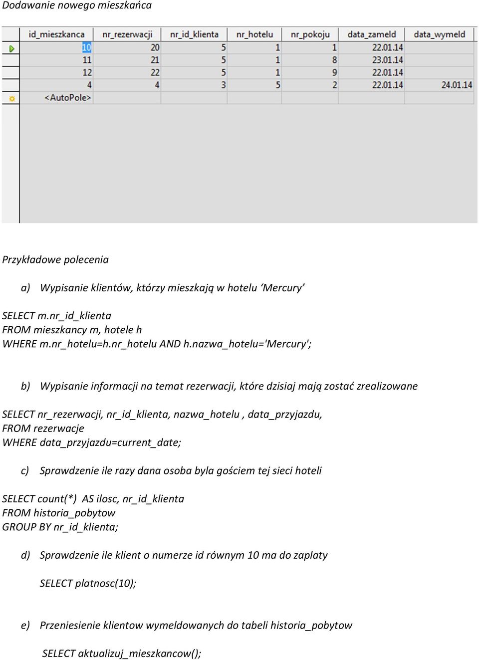 nazwa_hotelu='mercury'; b) Wypisanie informacji na temat rezerwacji, które dzisiaj mają zostać zrealizowane SELECT nr_rezerwacji, nr_id_klienta, nazwa_hotelu, data_przyjazdu, FROM