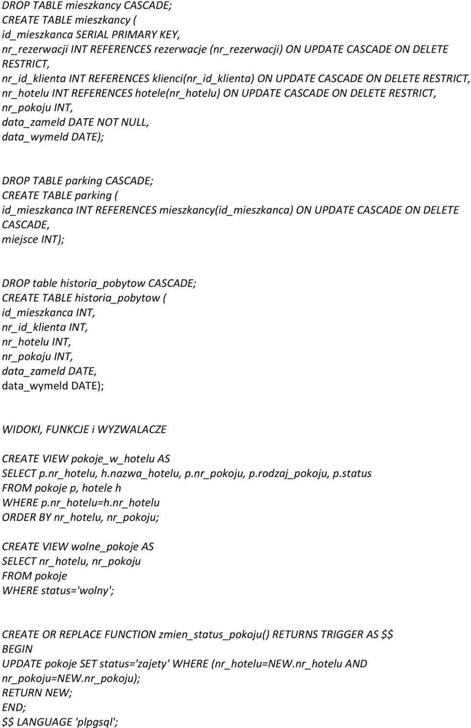 data_wymeld DATE); DROP TABLE parking CASCADE; CREATE TABLE parking ( id_mieszkanca INT REFERENCES mieszkancy(id_mieszkanca) ON UPDATE CASCADE ON DELETE CASCADE, miejsce INT); DROP table