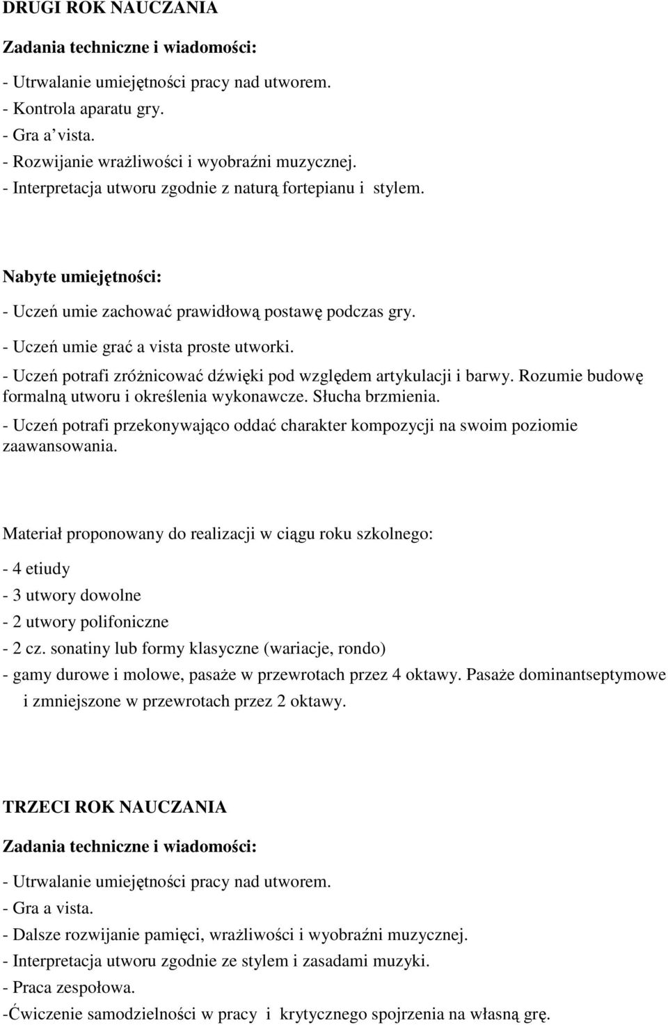 - Uczeń potrafi zróŝnicować dźwięki pod względem artykulacji i barwy. Rozumie budowę formalną utworu i określenia wykonawcze. Słucha brzmienia.