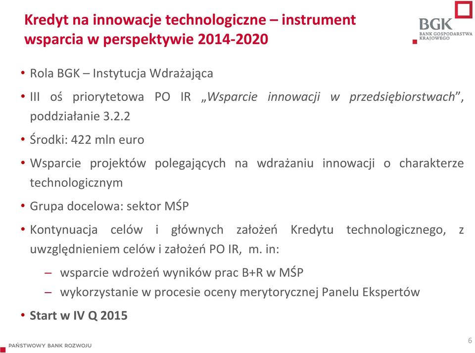 2 Środki: 422 mln euro Wsparcie projektów polegających na wdrażaniu innowacji o charakterze technologicznym Grupa docelowa: sektor MŚP