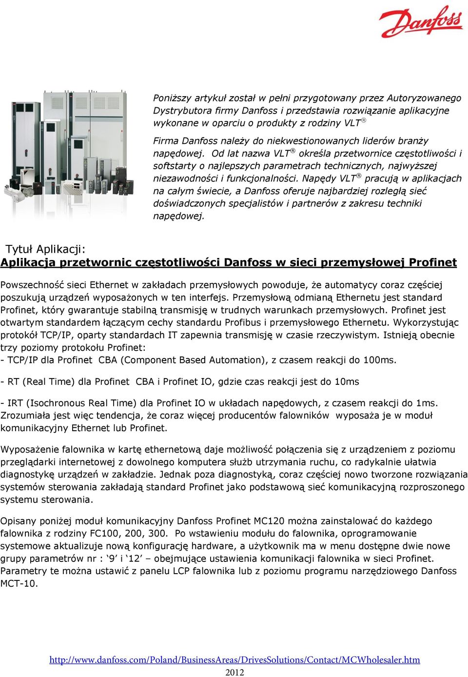 Napędy VLT pracują w aplikacjach na całym świecie, a Danfoss oferuje najbardziej rozległą sieć doświadczonych specjalistów i partnerów z zakresu techniki napędowej.