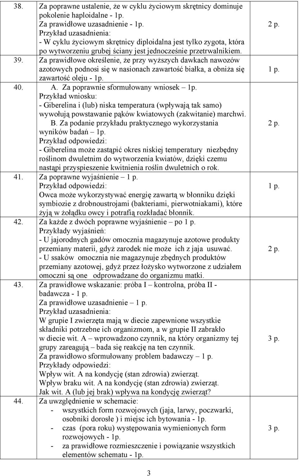 Za prawidłowe określenie, że przy wyższych dawkach nawozów azotowych podnosi się w nasionach zawartość białka, a obniża się zawartość oleju - 1p. 40. A. Za poprawnie sformułowany wniosek 1p.